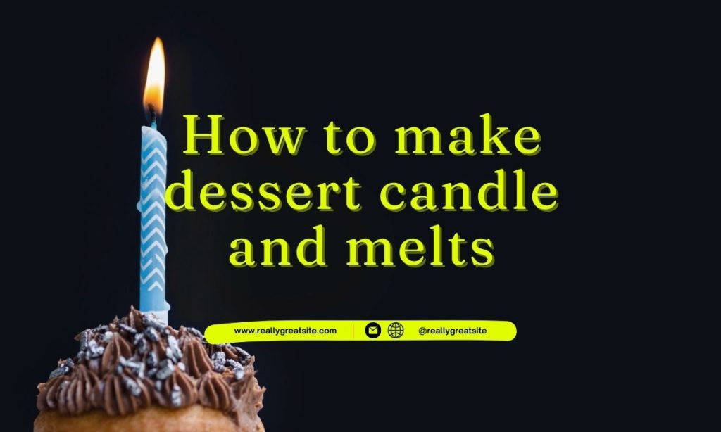 How to make dessert candle and melts