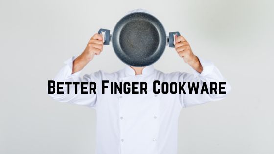 better finger cookware